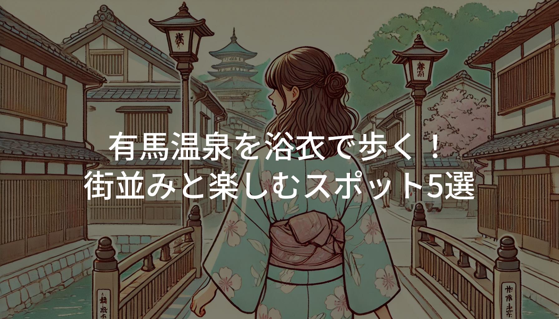 有馬温泉を浴衣で歩く！街並みと楽しむスポット5選
