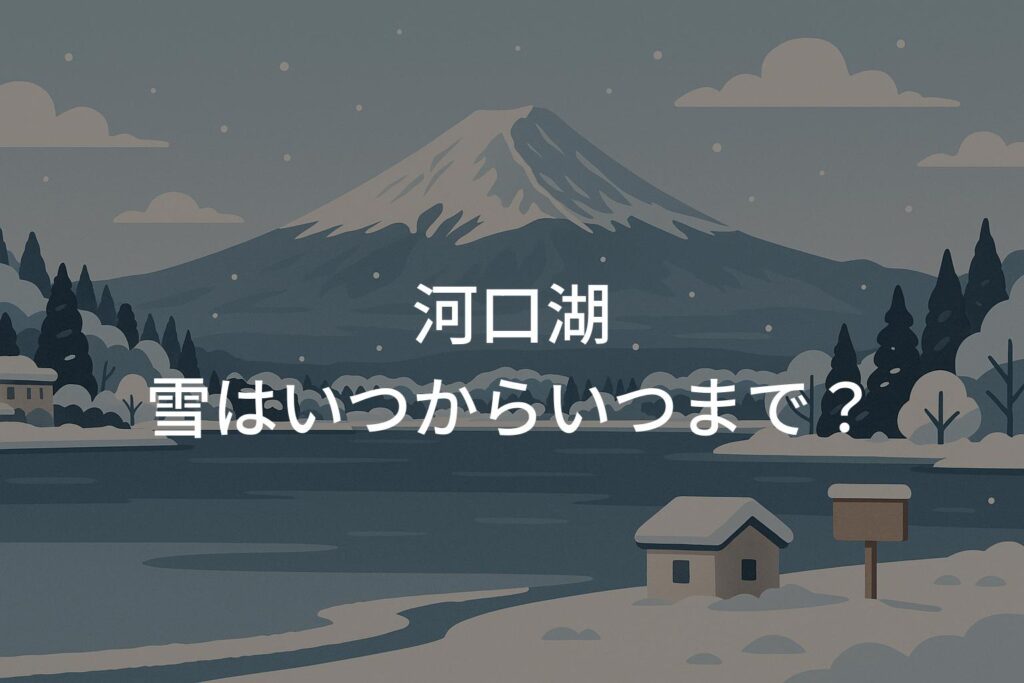 河口湖の雪はいつからいつまで？冬観光の注意点