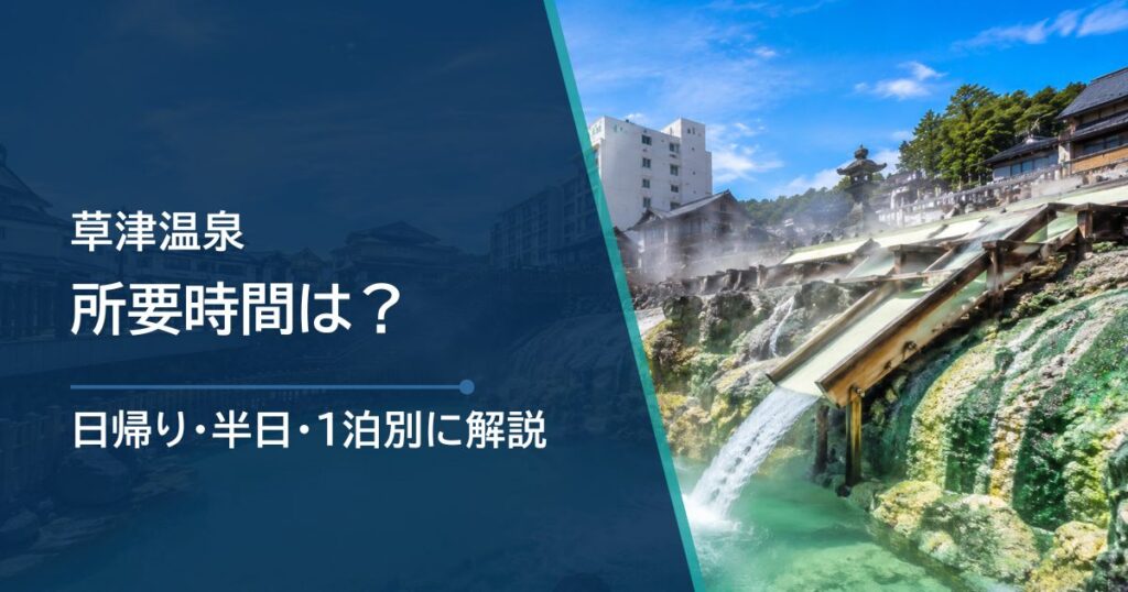 草津温泉の所要時間はどのくらい？日帰り・半日・1泊別に解説