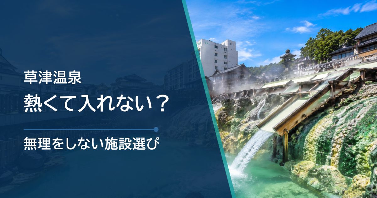 草津温泉は熱くて入れない？無理をしない入り方と施設選び