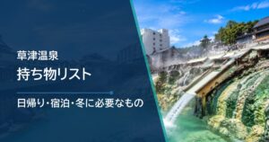 草津温泉の持ち物リスト｜日帰り・宿泊・冬に必要な物を旅程別に解説