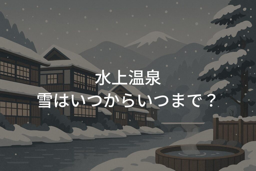 水上温泉の雪はいつからいつまで？ベストな時期と注意点