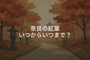 奈良の紅葉いつからいつまで?見頃時期とエリア別の傾向